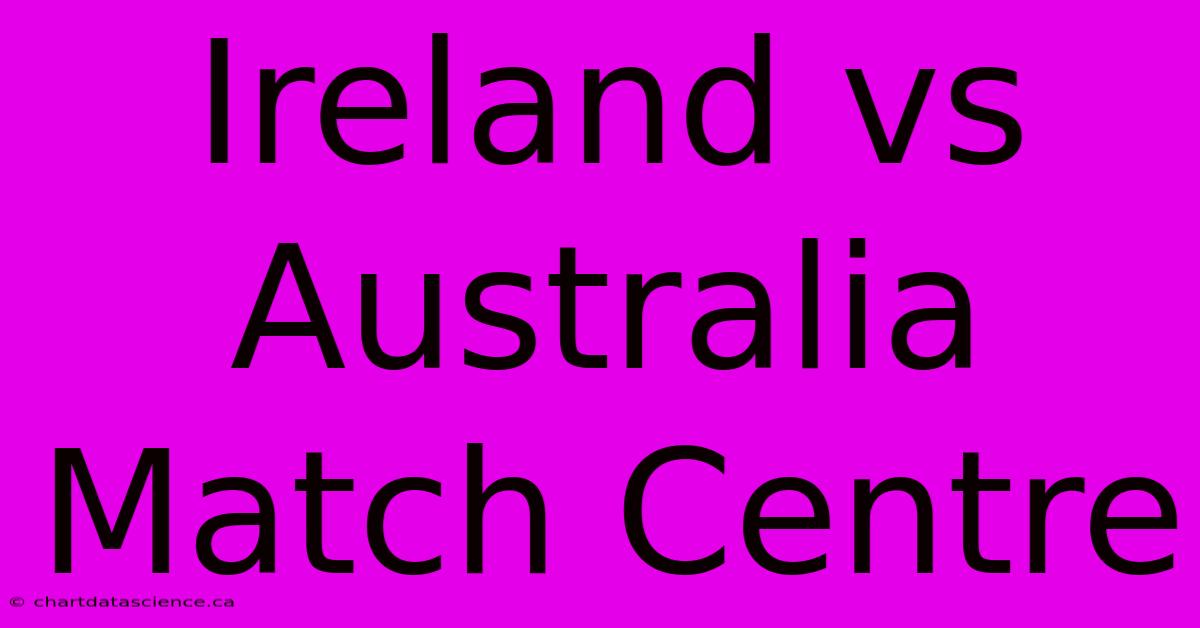 Ireland Vs Australia Match Centre