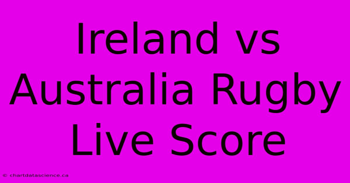 Ireland Vs Australia Rugby Live Score