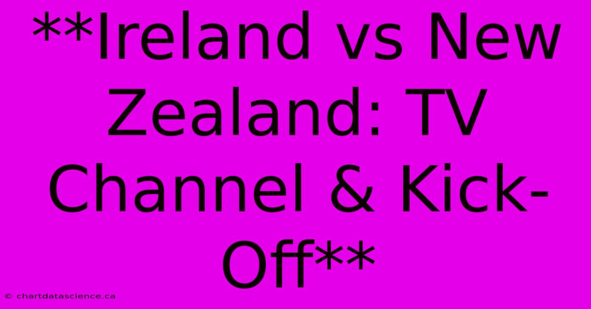 **Ireland Vs New Zealand: TV Channel & Kick-Off**