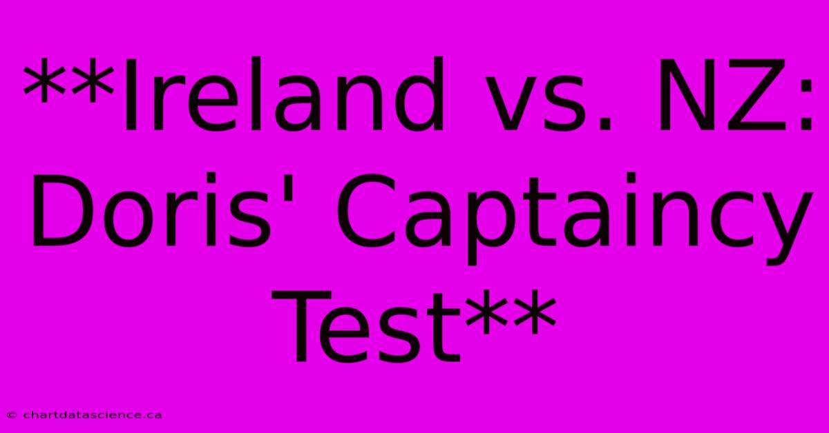 **Ireland Vs. NZ: Doris' Captaincy Test**