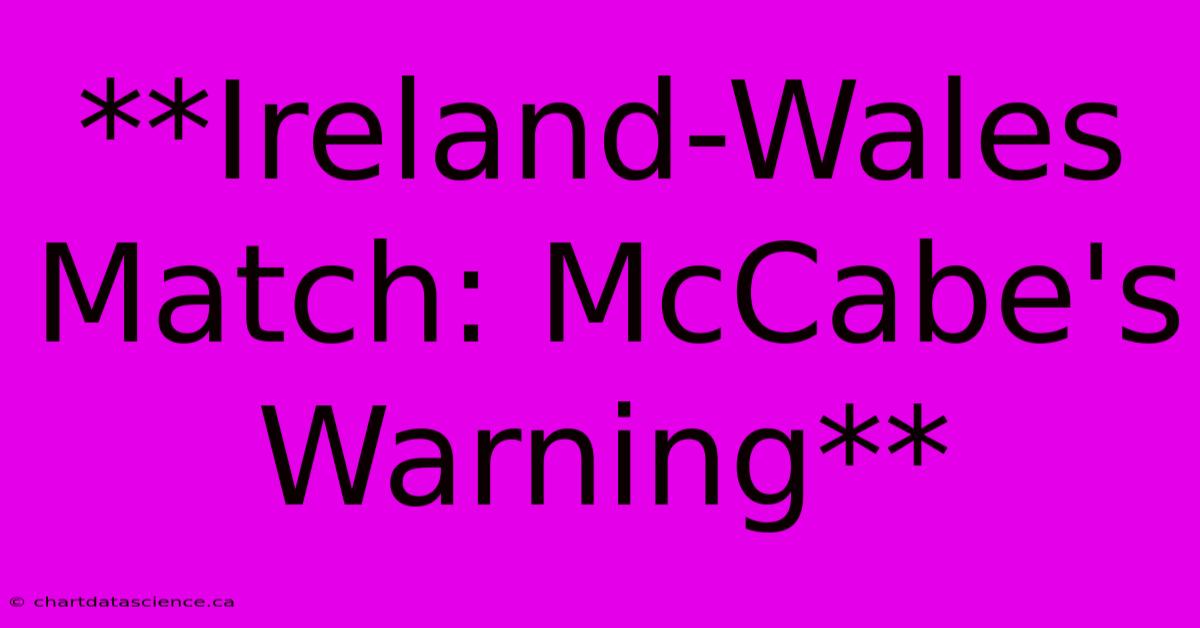 **Ireland-Wales Match: McCabe's Warning**