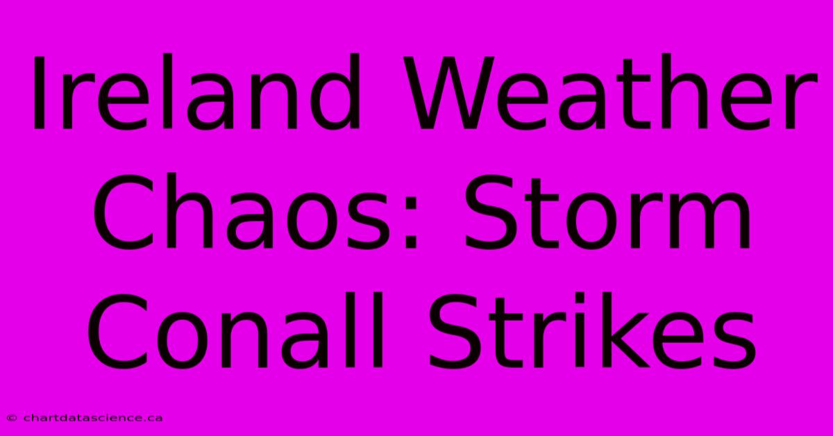 Ireland Weather Chaos: Storm Conall Strikes