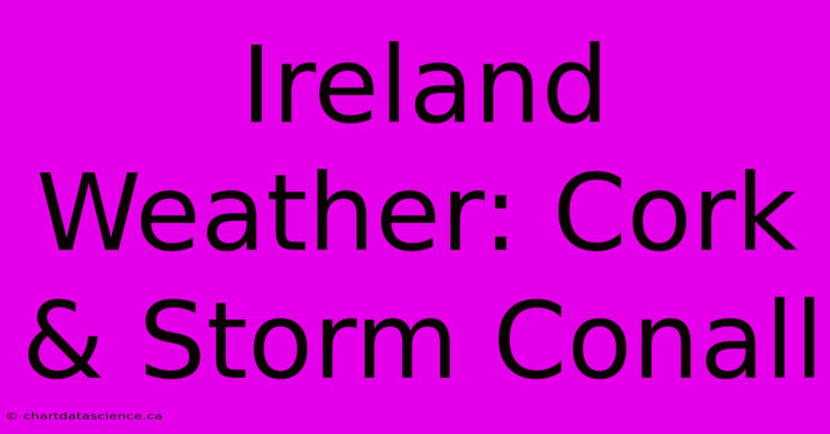 Ireland Weather: Cork & Storm Conall