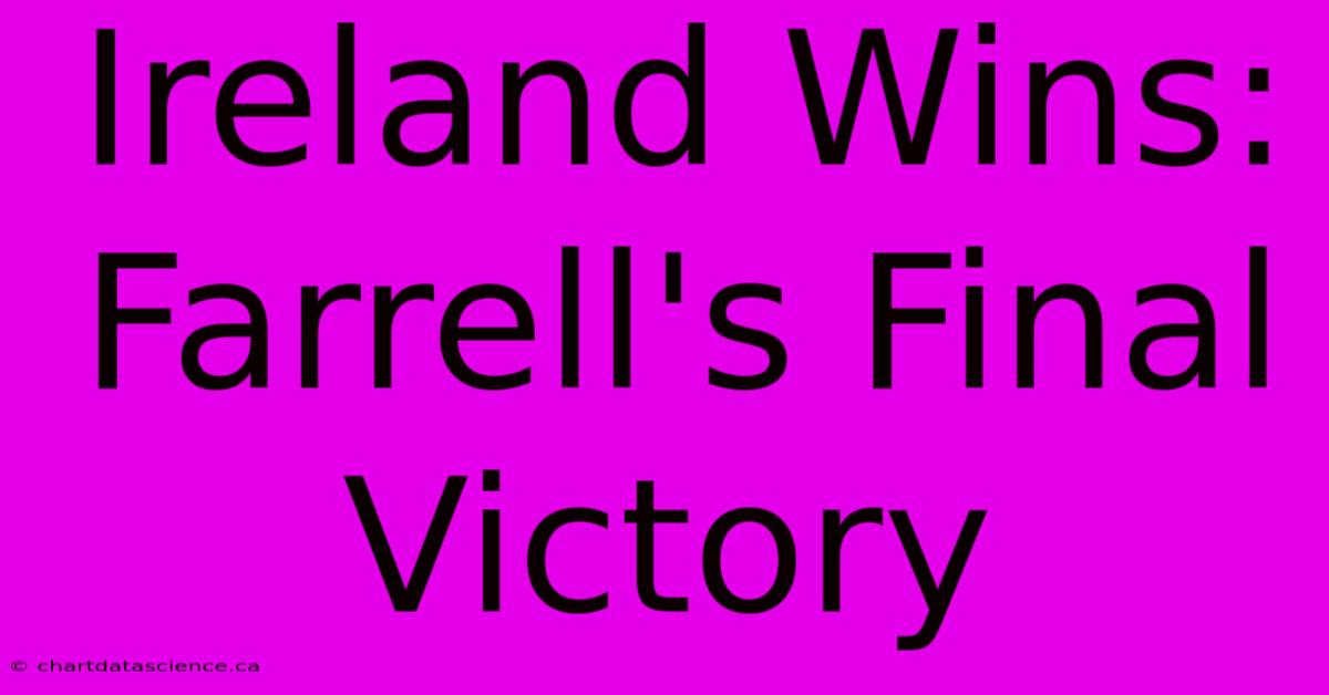 Ireland Wins: Farrell's Final Victory