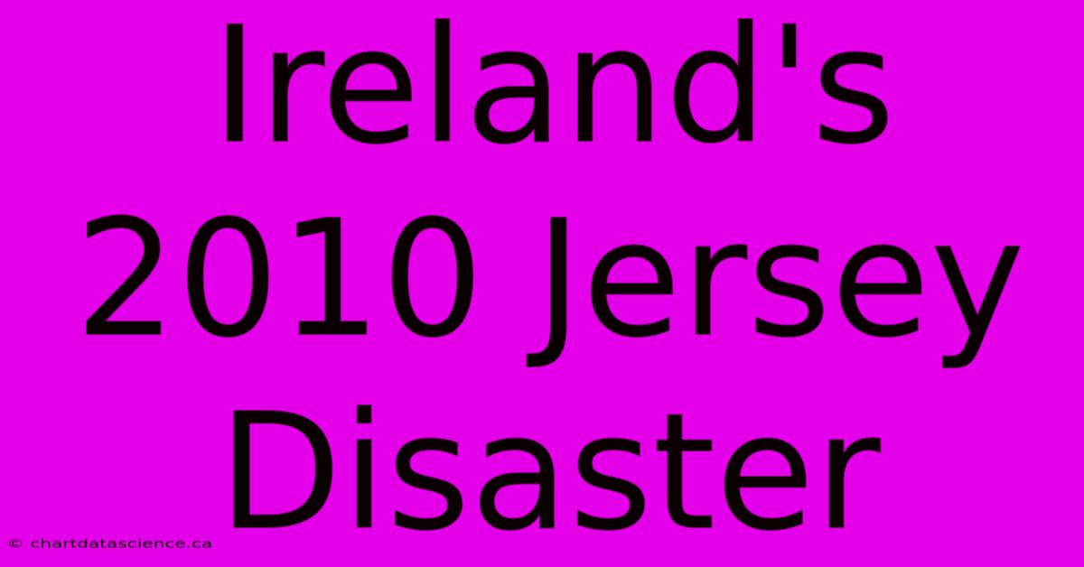 Ireland's 2010 Jersey Disaster