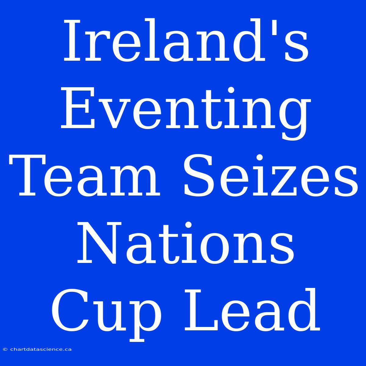 Ireland's Eventing Team Seizes Nations Cup Lead