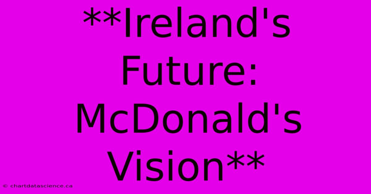 **Ireland's Future: McDonald's Vision**