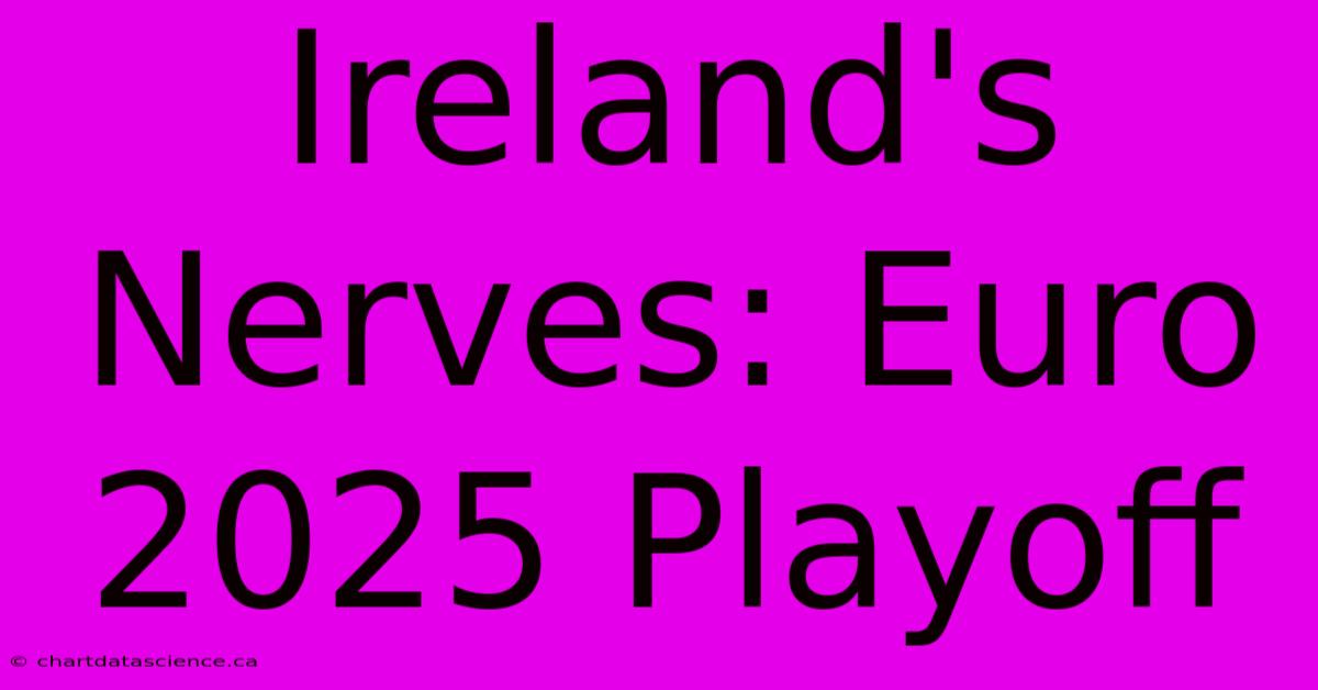 Ireland's Nerves: Euro 2025 Playoff