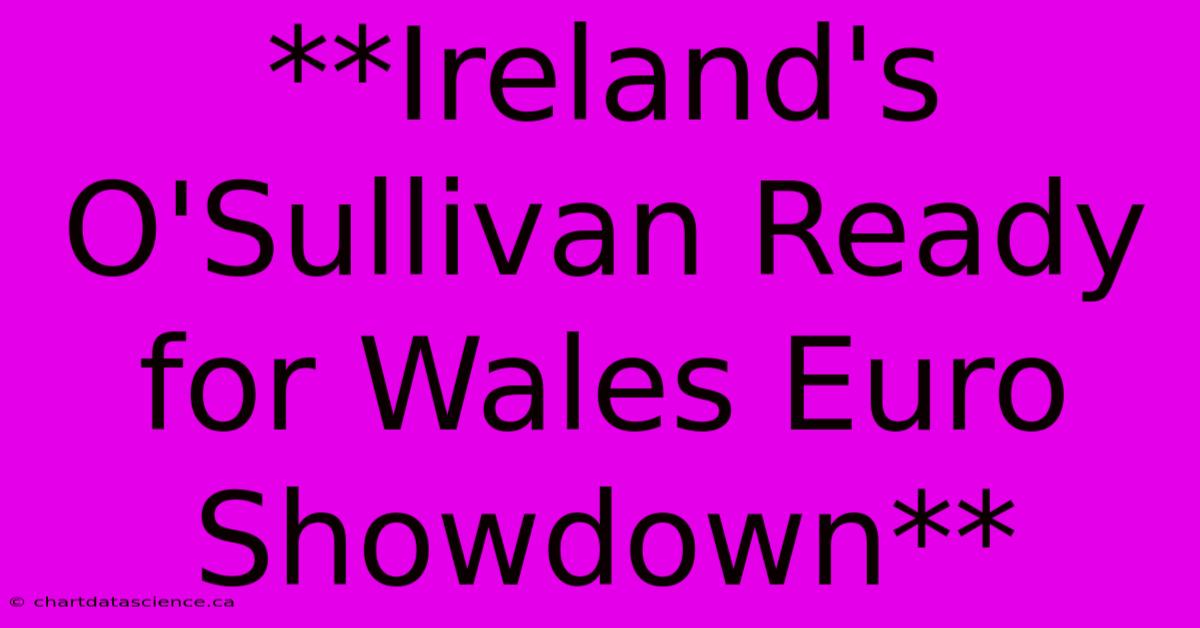 **Ireland's O'Sullivan Ready For Wales Euro Showdown**