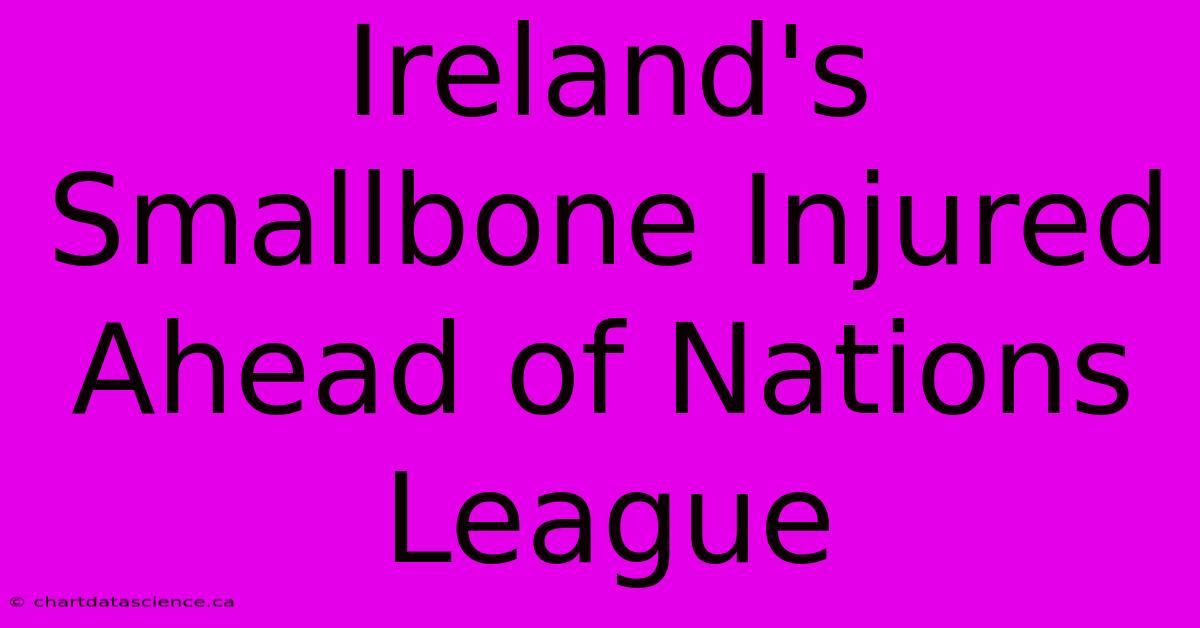 Ireland's Smallbone Injured Ahead Of Nations League 