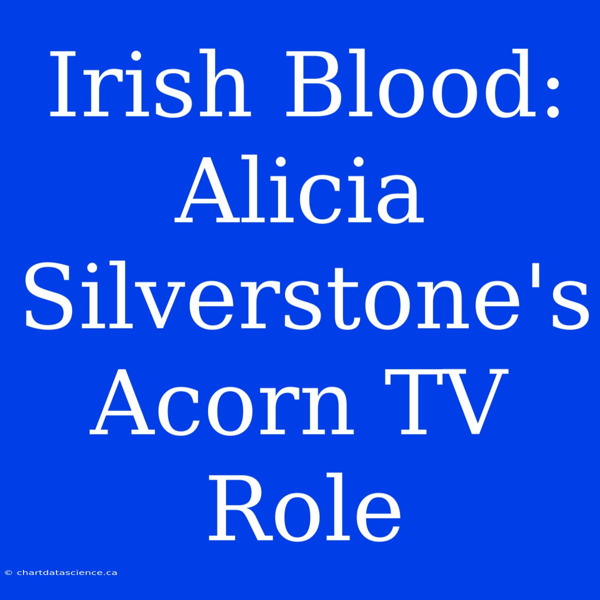 Irish Blood: Alicia Silverstone's Acorn TV Role