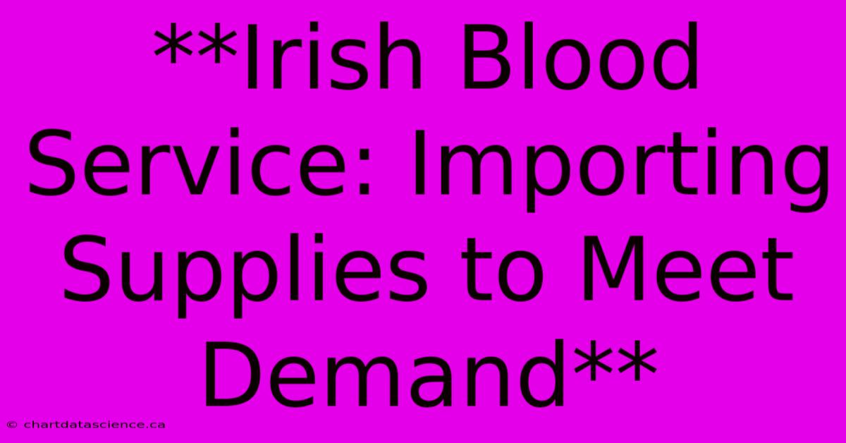 **Irish Blood Service: Importing Supplies To Meet Demand**