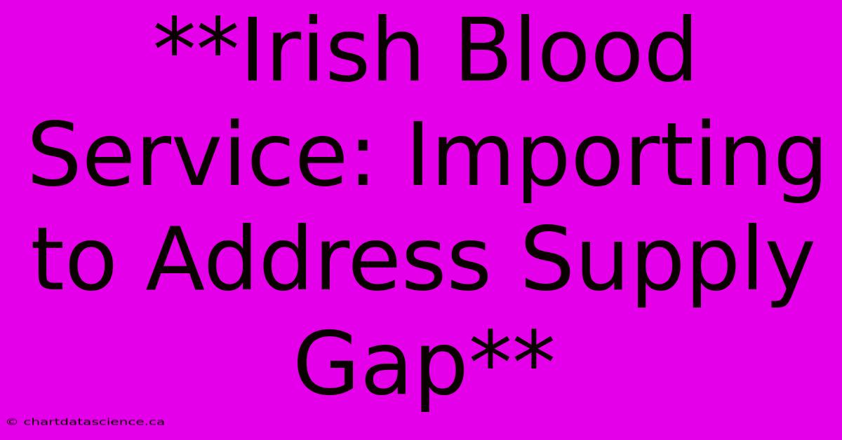 **Irish Blood Service: Importing To Address Supply Gap**