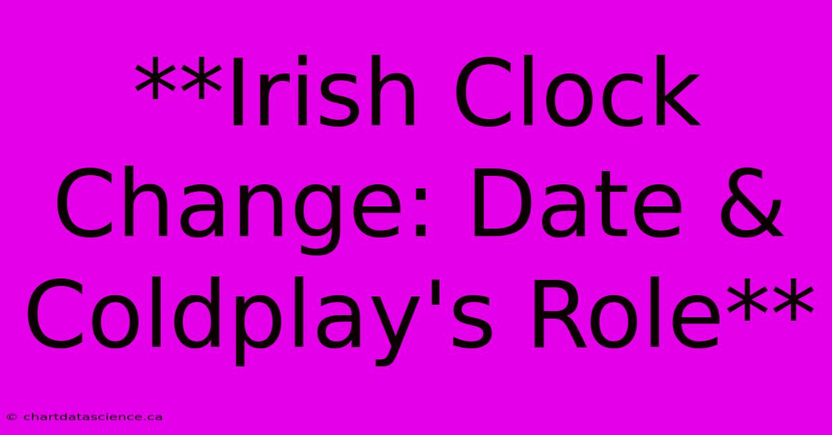 **Irish Clock Change: Date & Coldplay's Role**