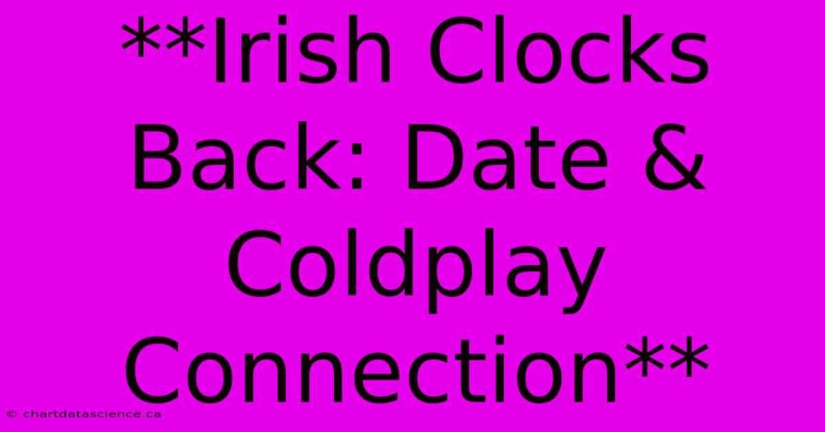 **Irish Clocks Back: Date & Coldplay Connection** 