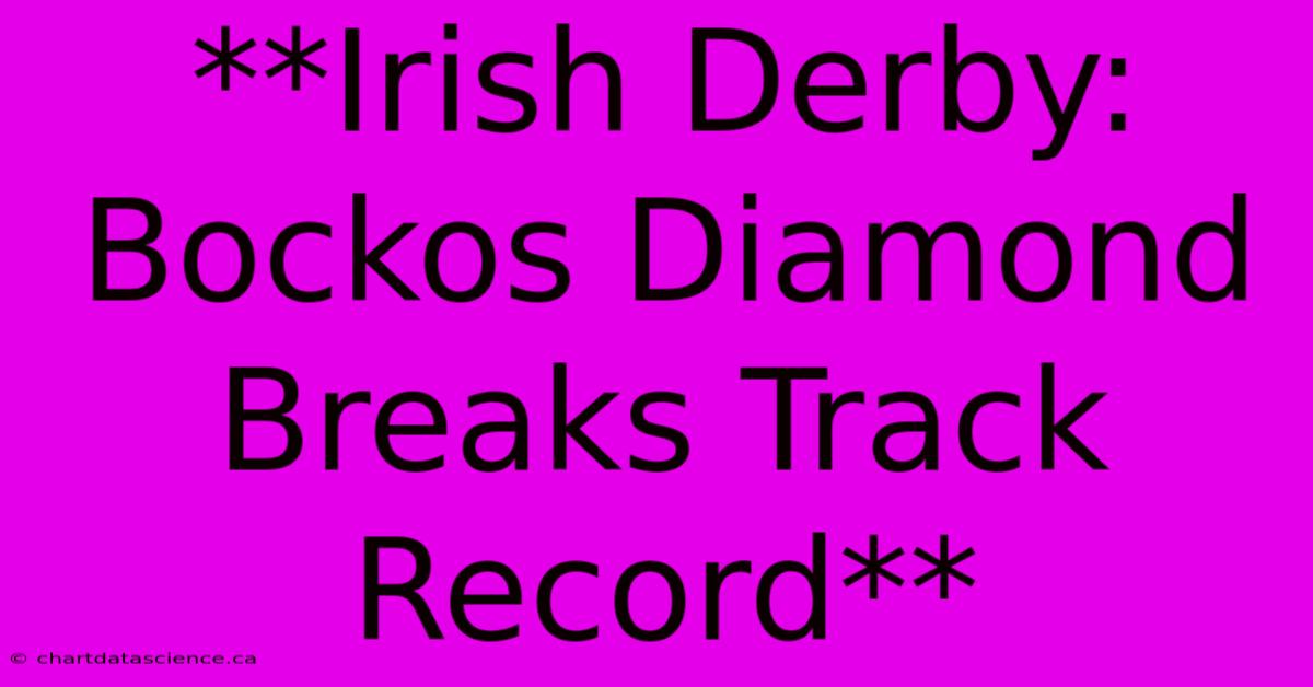 **Irish Derby: Bockos Diamond Breaks Track Record**