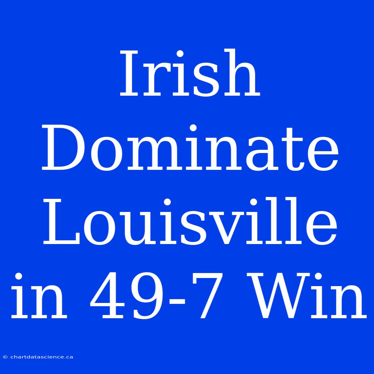 Irish Dominate Louisville In 49-7 Win