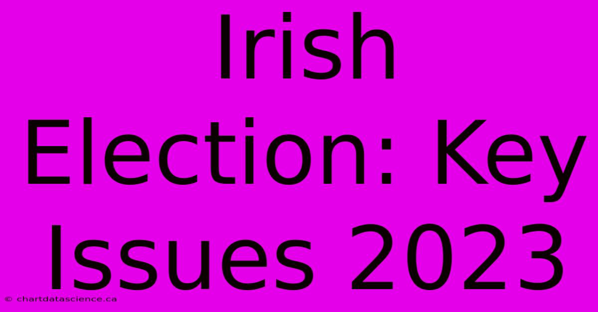 Irish Election: Key Issues 2023