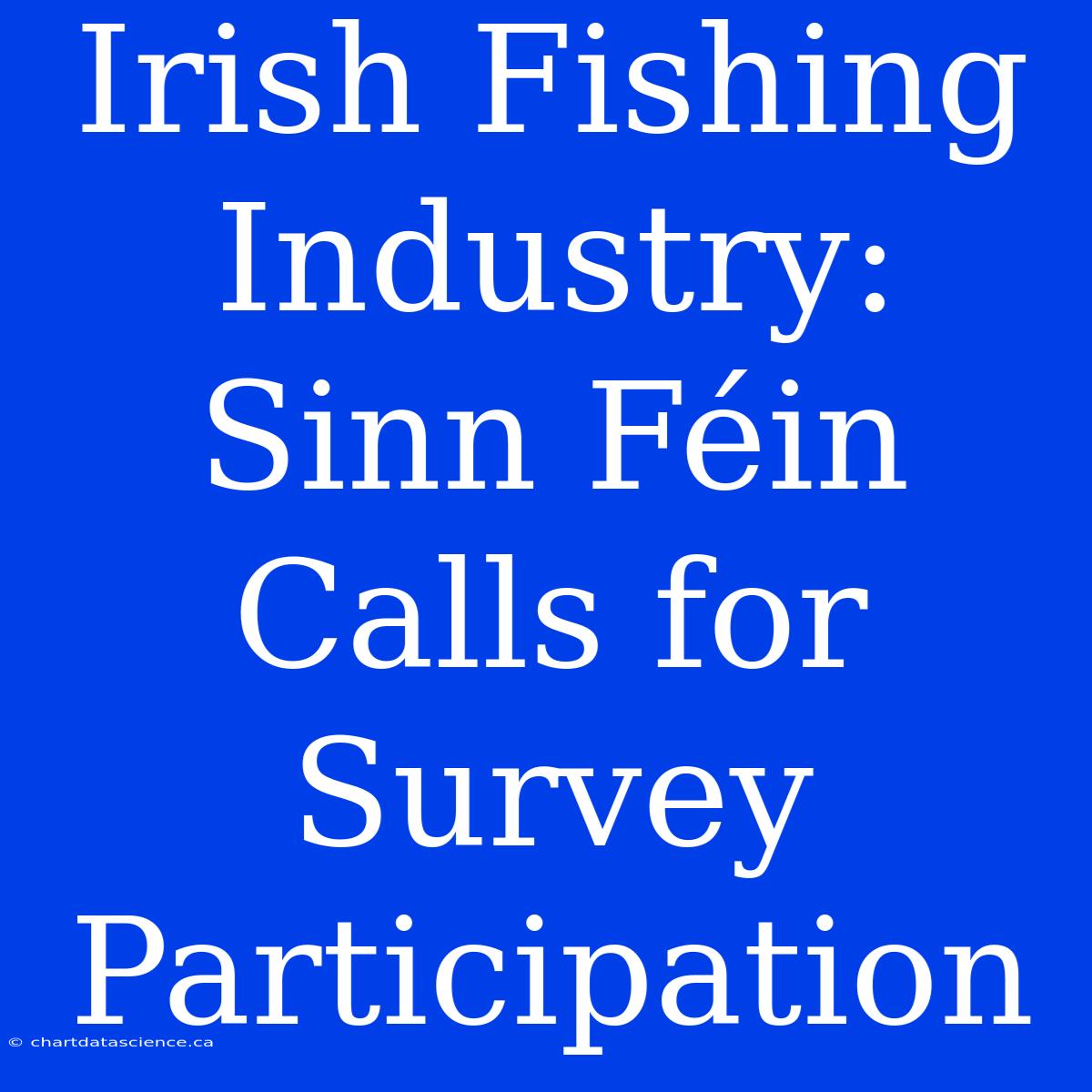 Irish Fishing Industry:  Sinn Féin Calls For Survey Participation