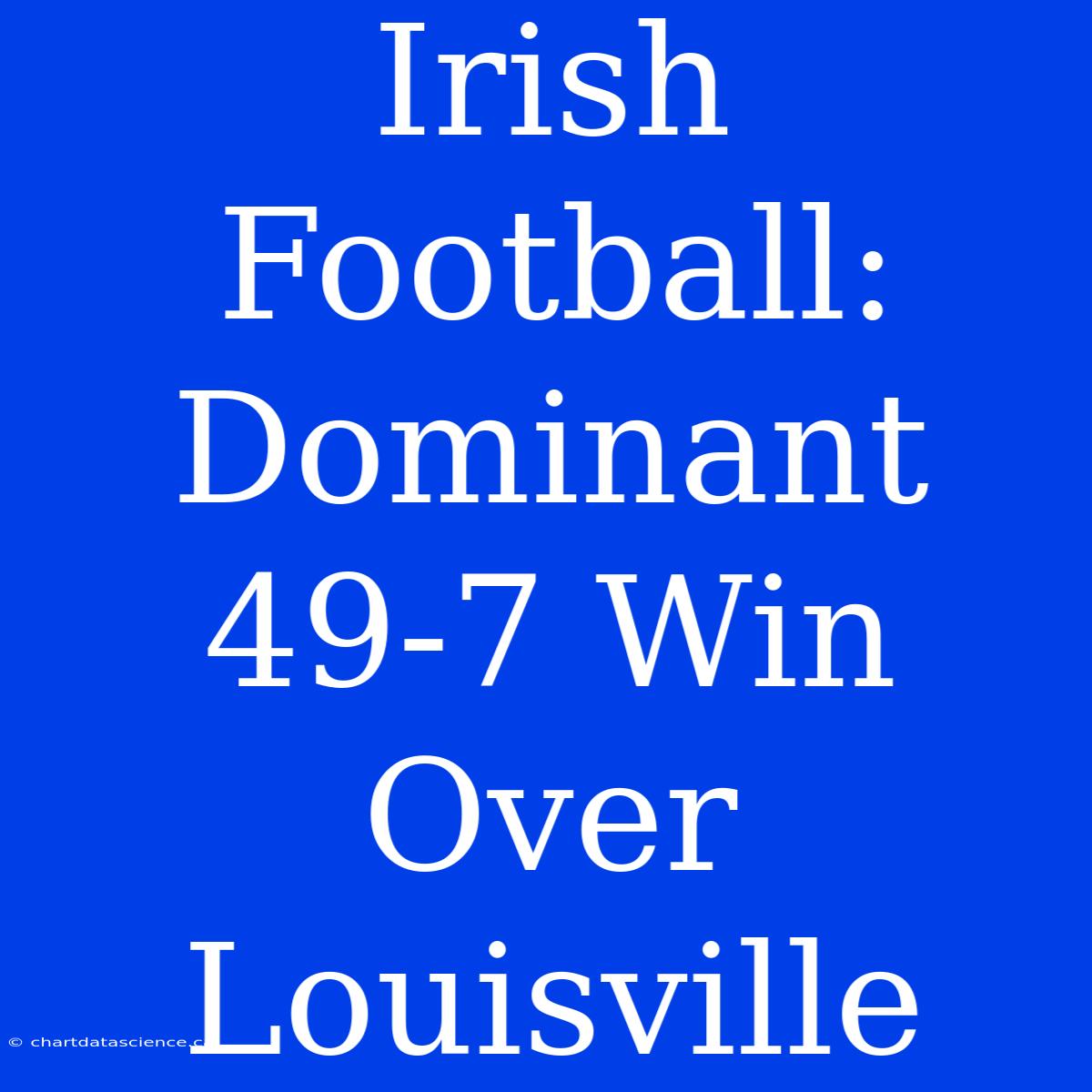 Irish Football:  Dominant 49-7 Win Over Louisville