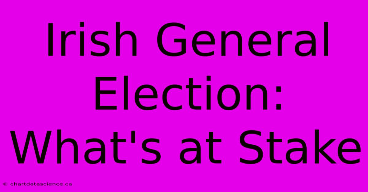 Irish General Election: What's At Stake