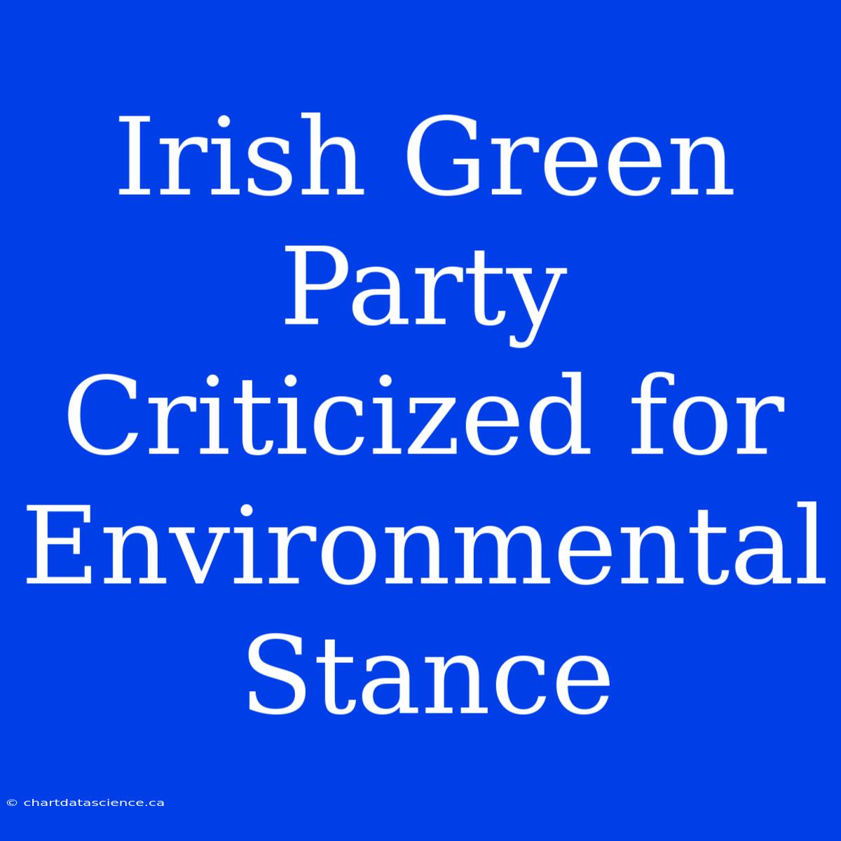 Irish Green Party Criticized For Environmental Stance