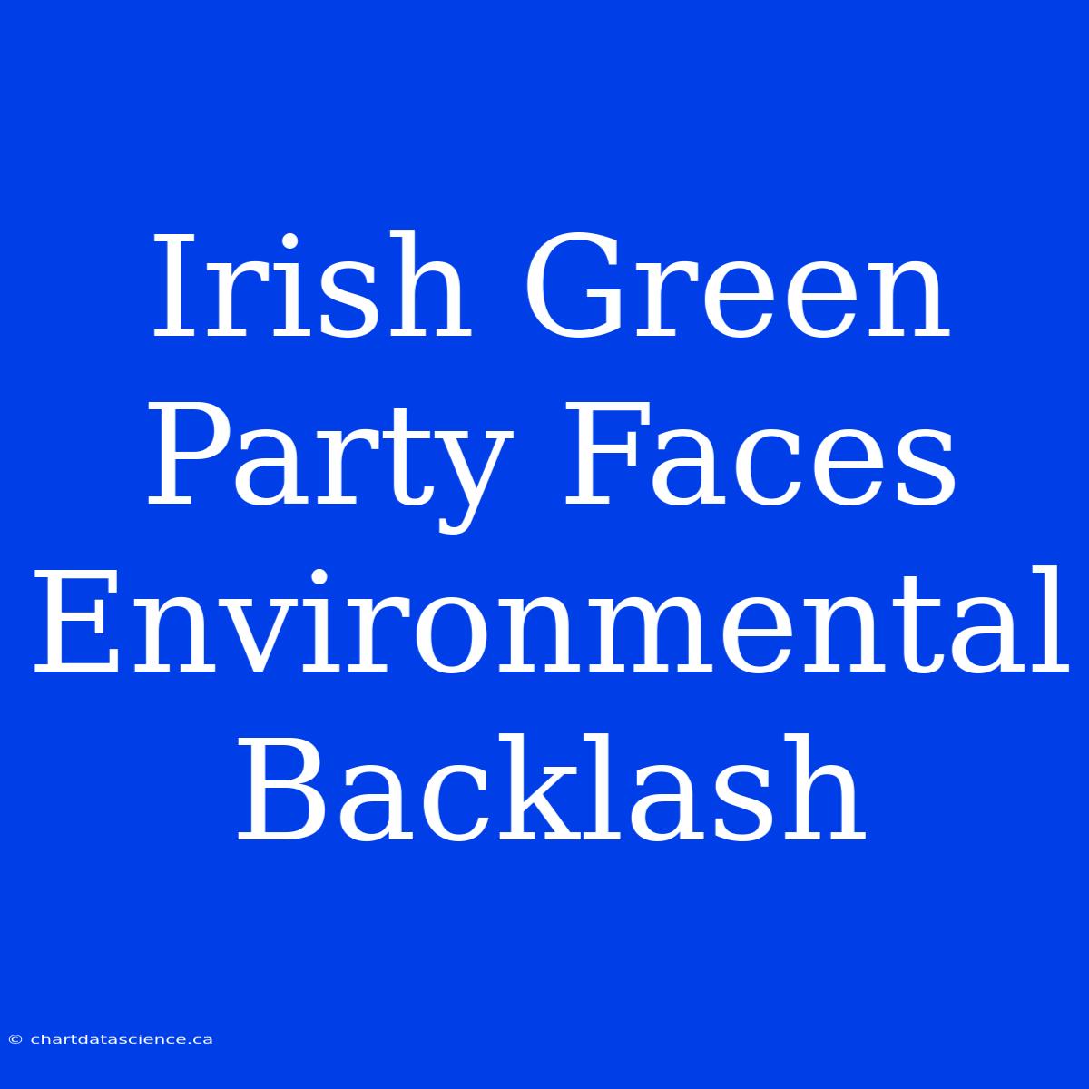 Irish Green Party Faces Environmental Backlash