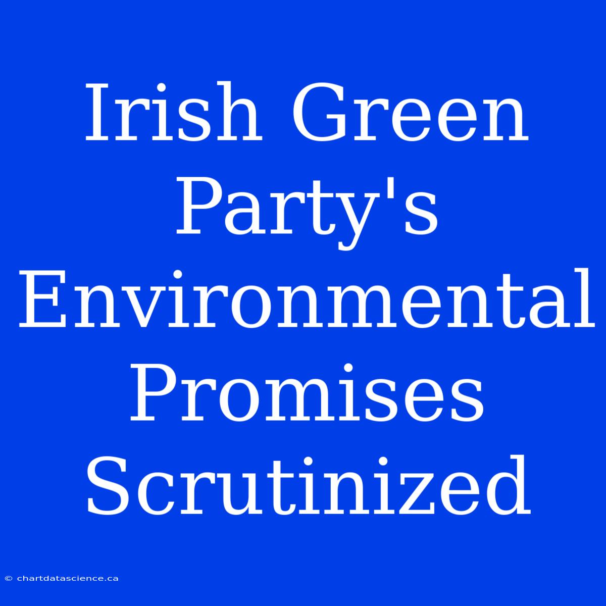 Irish Green Party's Environmental Promises Scrutinized