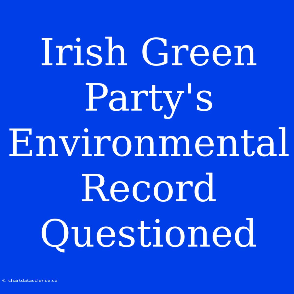 Irish Green Party's Environmental Record Questioned