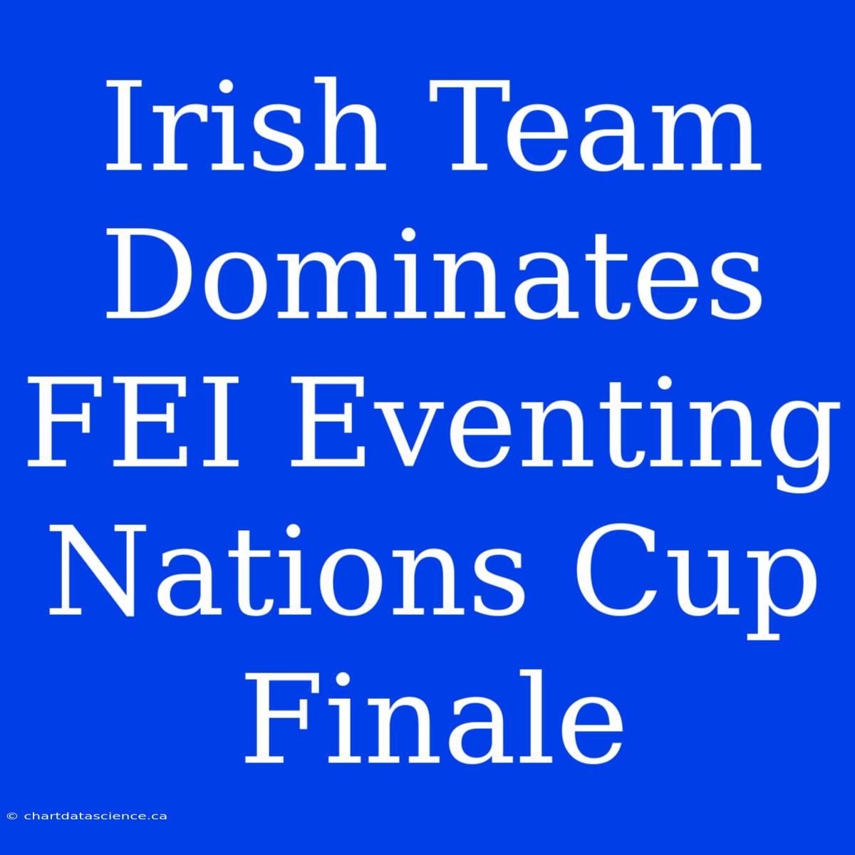 Irish Team Dominates FEI Eventing Nations Cup Finale