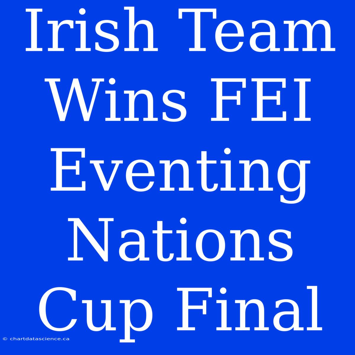 Irish Team Wins FEI Eventing Nations Cup Final