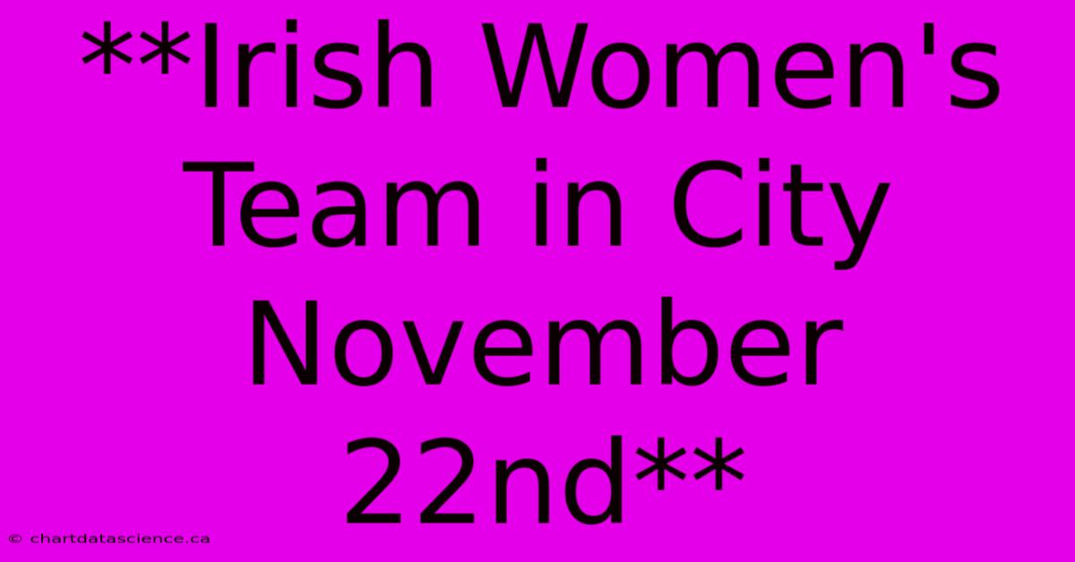 **Irish Women's Team In City November 22nd**