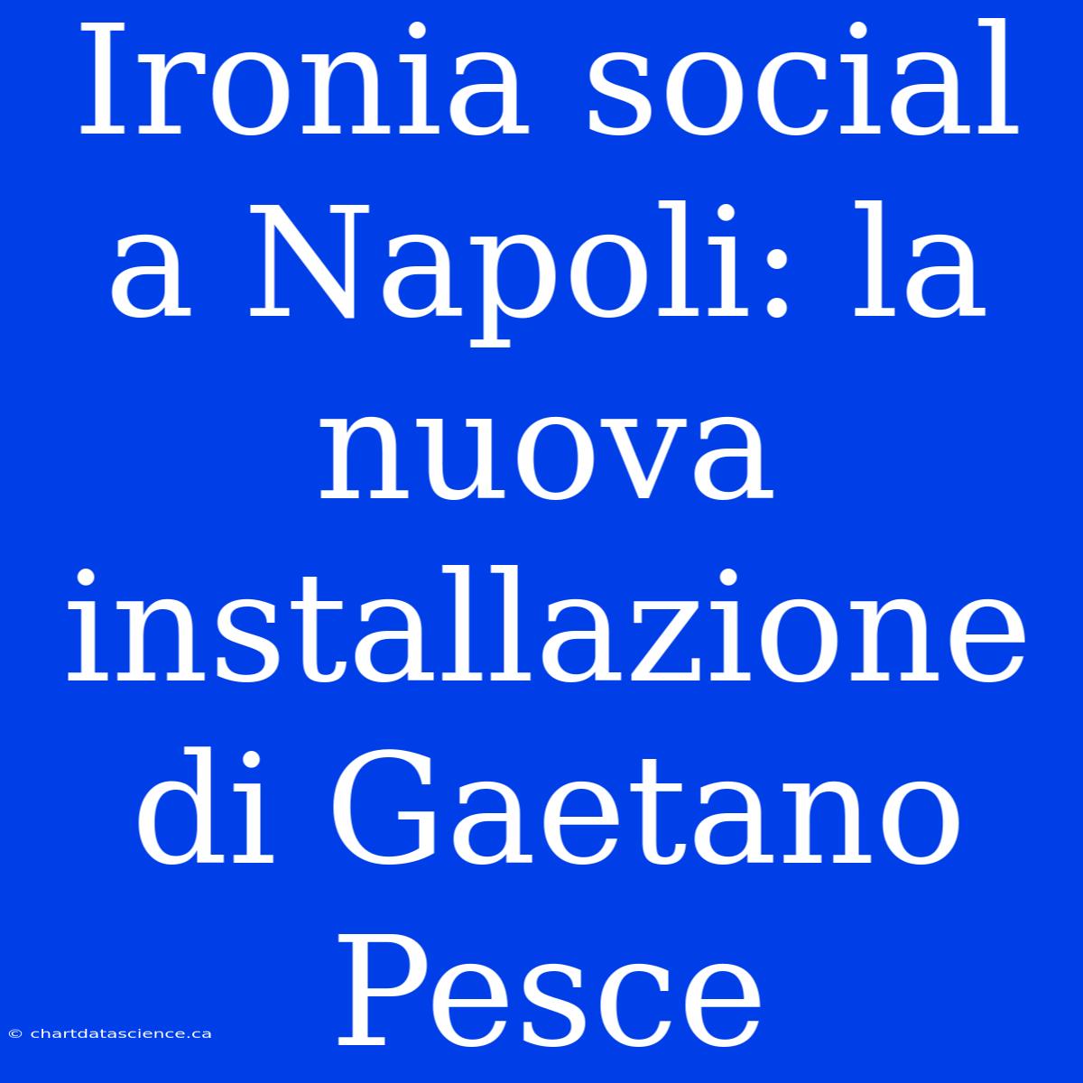 Ironia Social A Napoli: La Nuova Installazione Di Gaetano Pesce