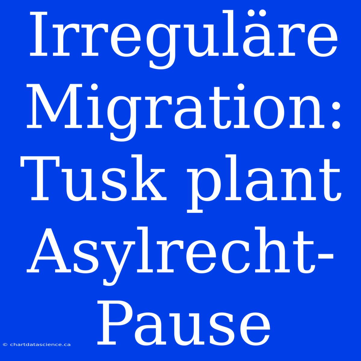 Irreguläre Migration: Tusk Plant Asylrecht-Pause