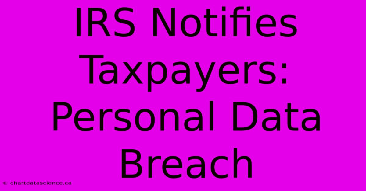 IRS Notifies Taxpayers: Personal Data Breach