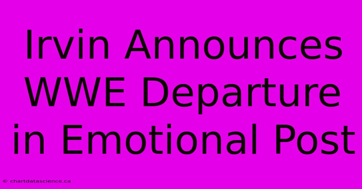 Irvin Announces WWE Departure In Emotional Post