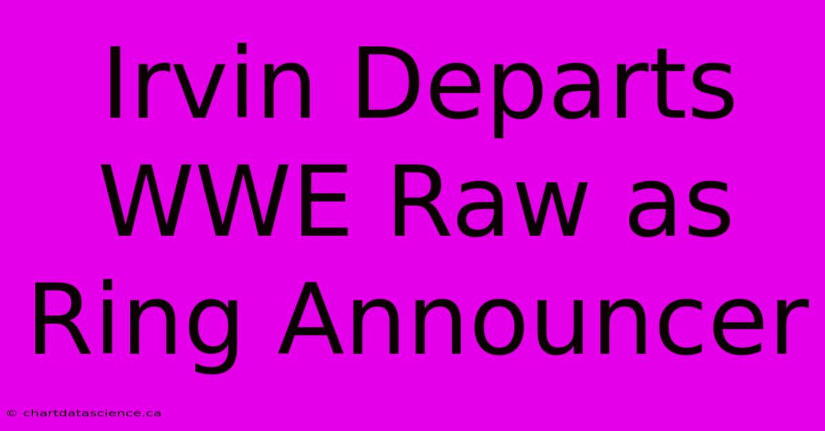 Irvin Departs WWE Raw As Ring Announcer