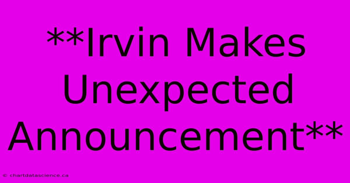 **Irvin Makes Unexpected Announcement** 