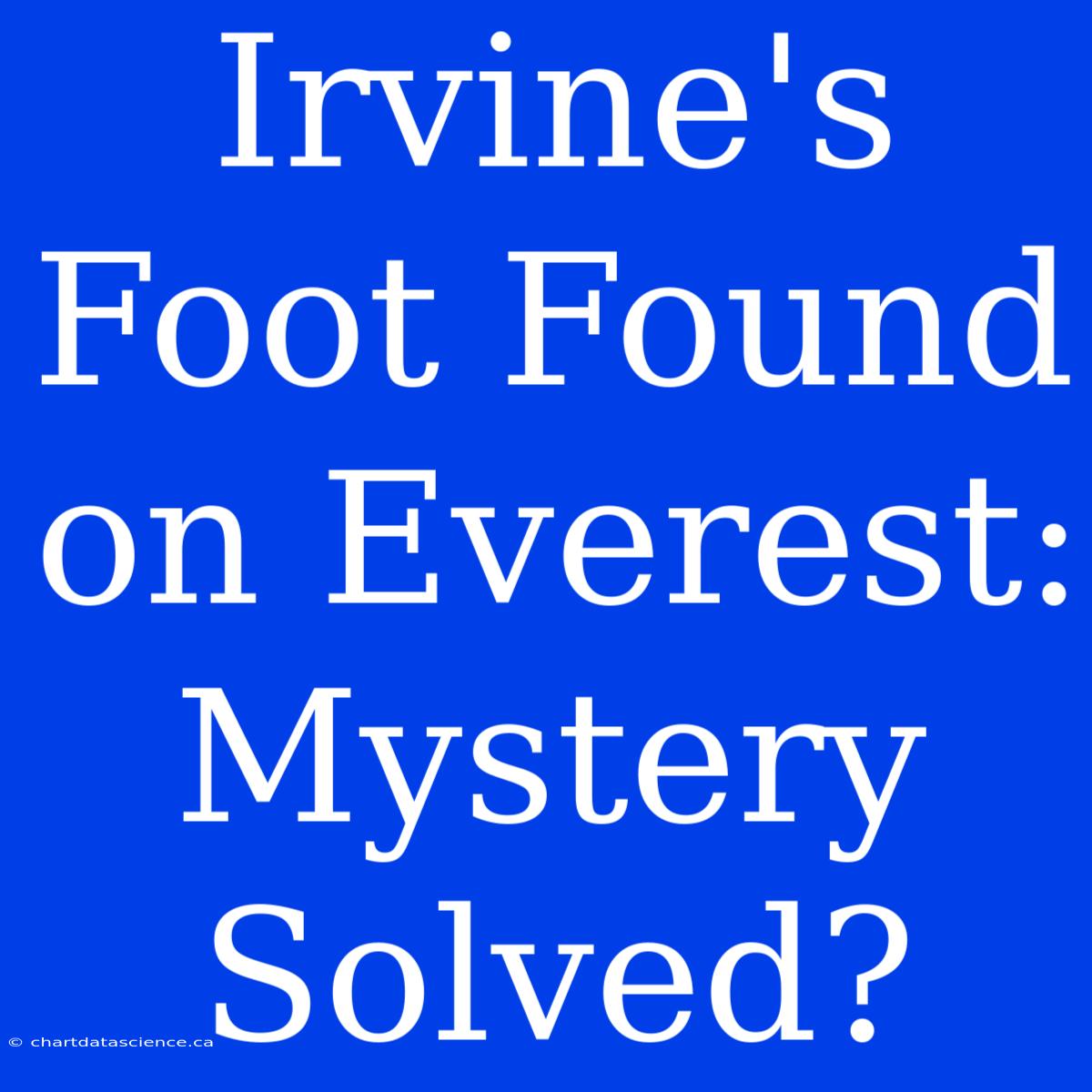 Irvine's Foot Found On Everest: Mystery Solved?