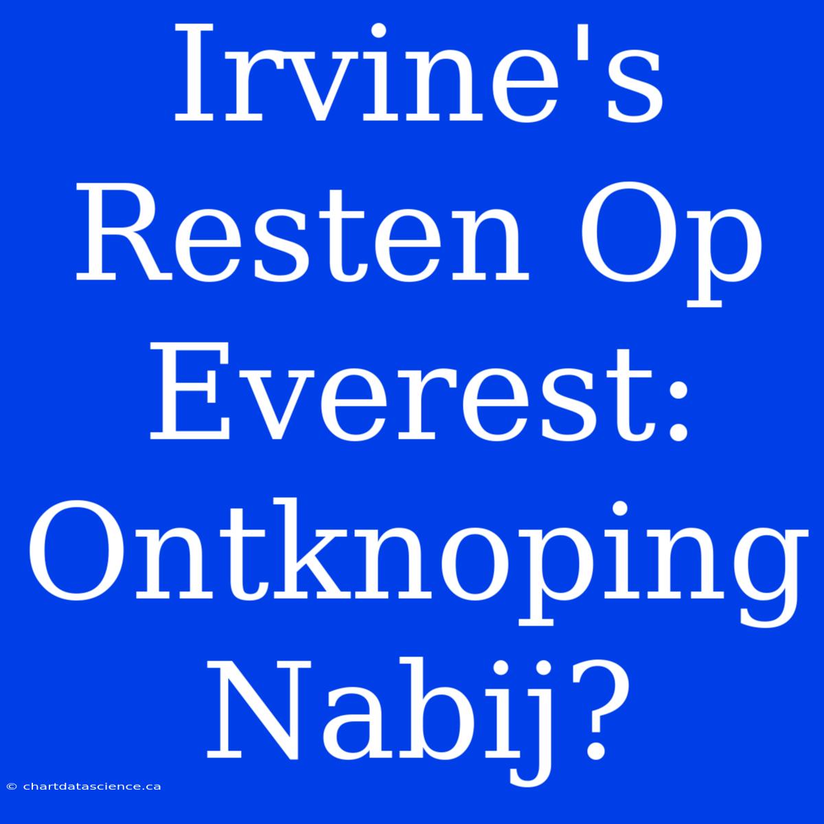 Irvine's Resten Op Everest: Ontknoping Nabij?