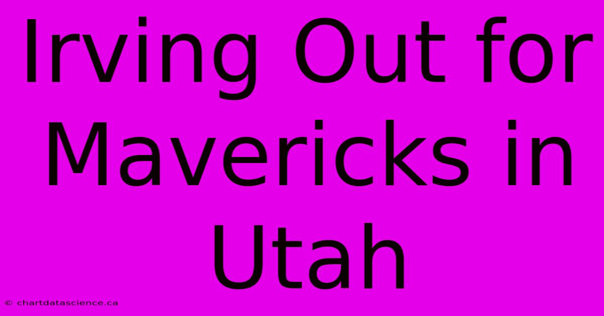 Irving Out For Mavericks In Utah