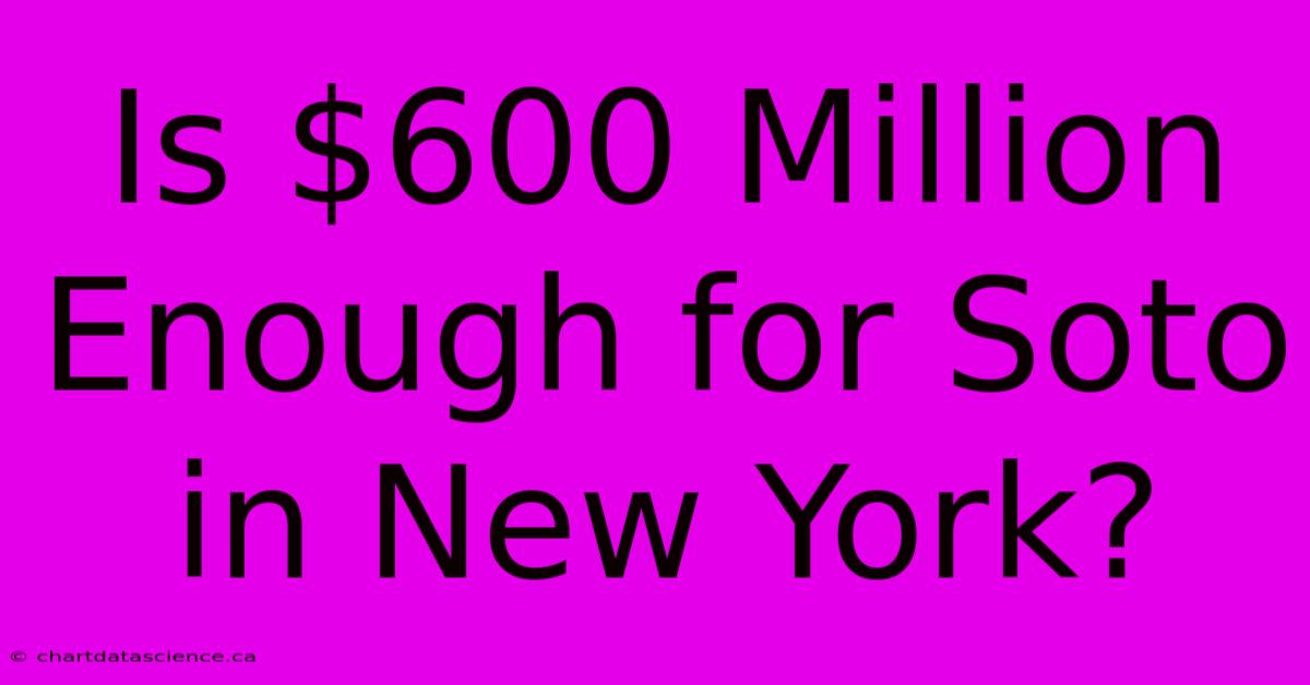 Is $600 Million Enough For Soto In New York? 