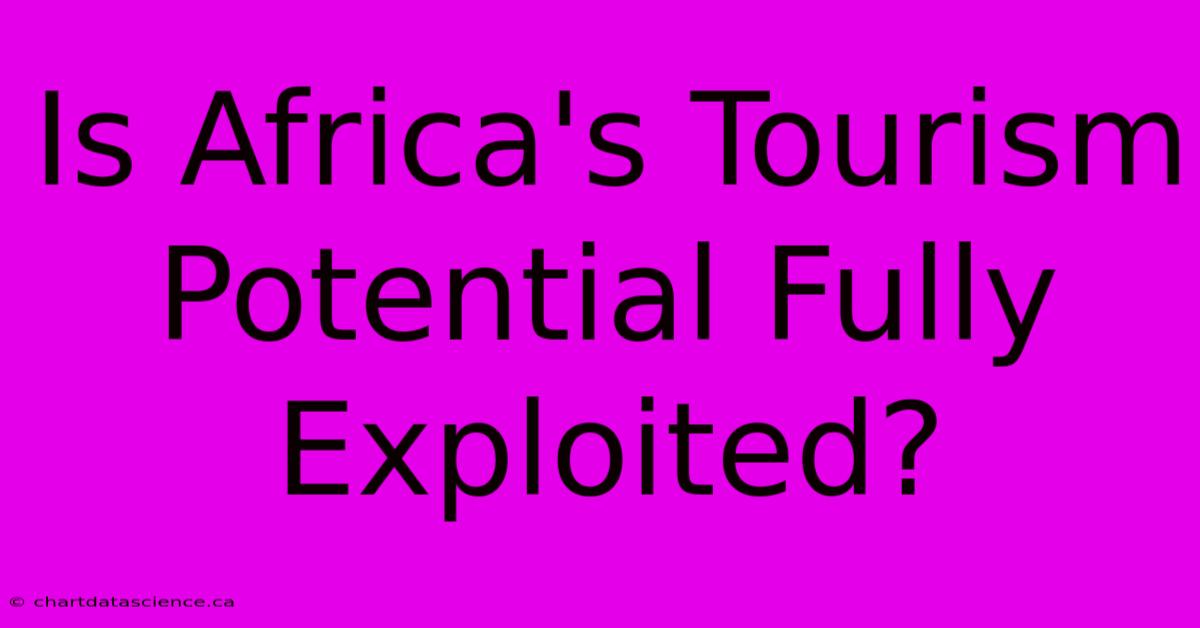 Is Africa's Tourism Potential Fully Exploited?