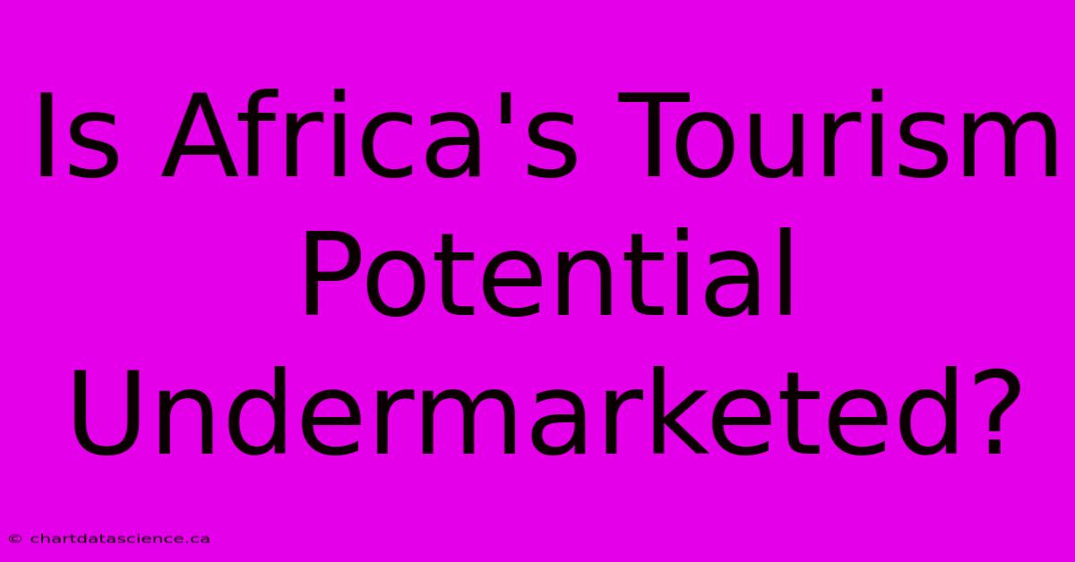 Is Africa's Tourism Potential Undermarketed?