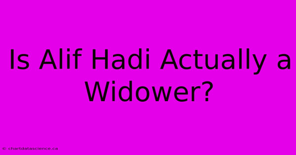 Is Alif Hadi Actually A Widower?