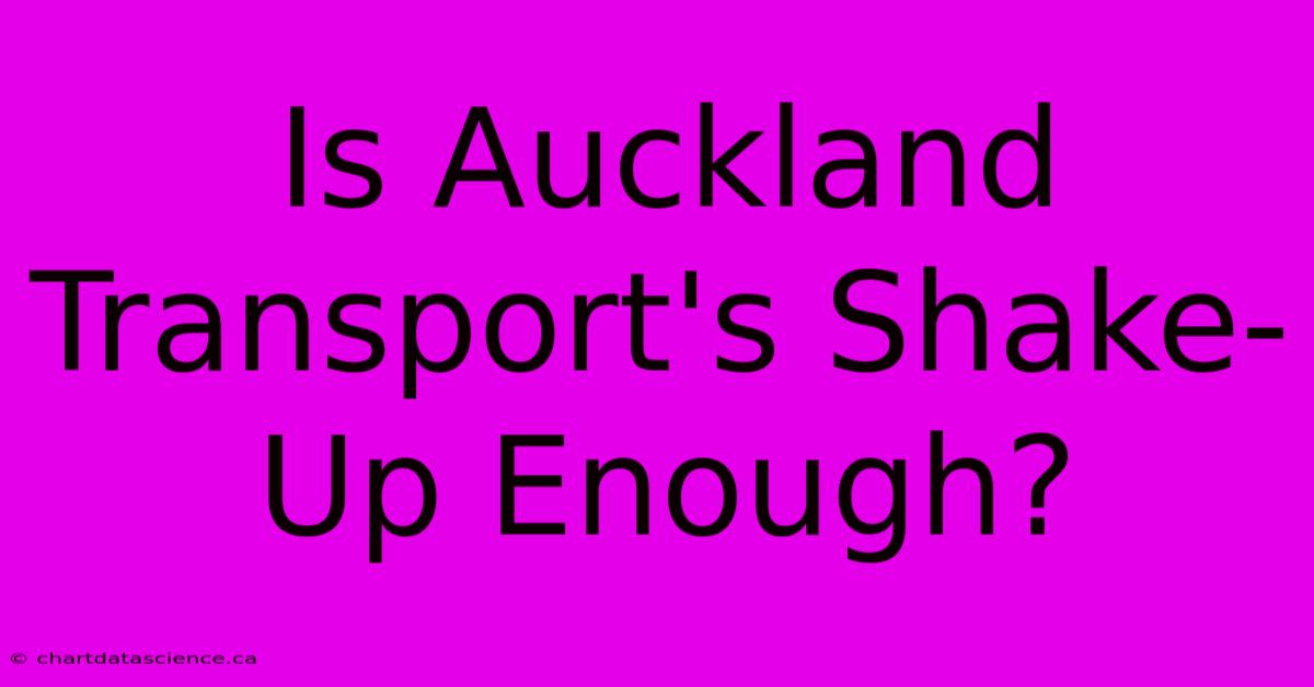 Is Auckland Transport's Shake-Up Enough?