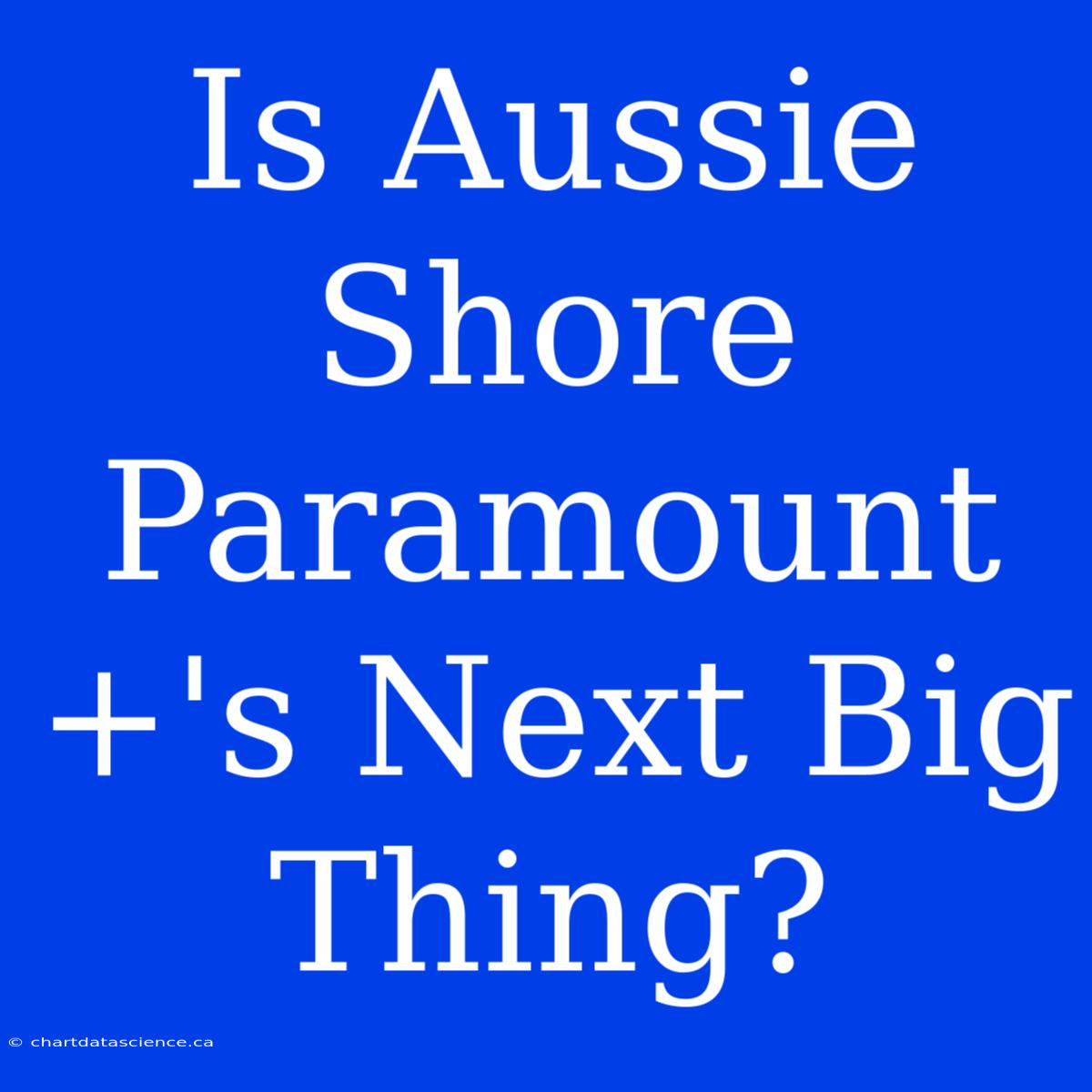 Is Aussie Shore Paramount+'s Next Big Thing?