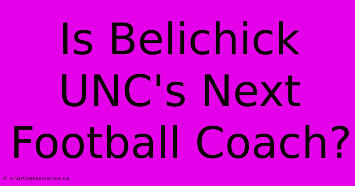 Is Belichick UNC's Next Football Coach?