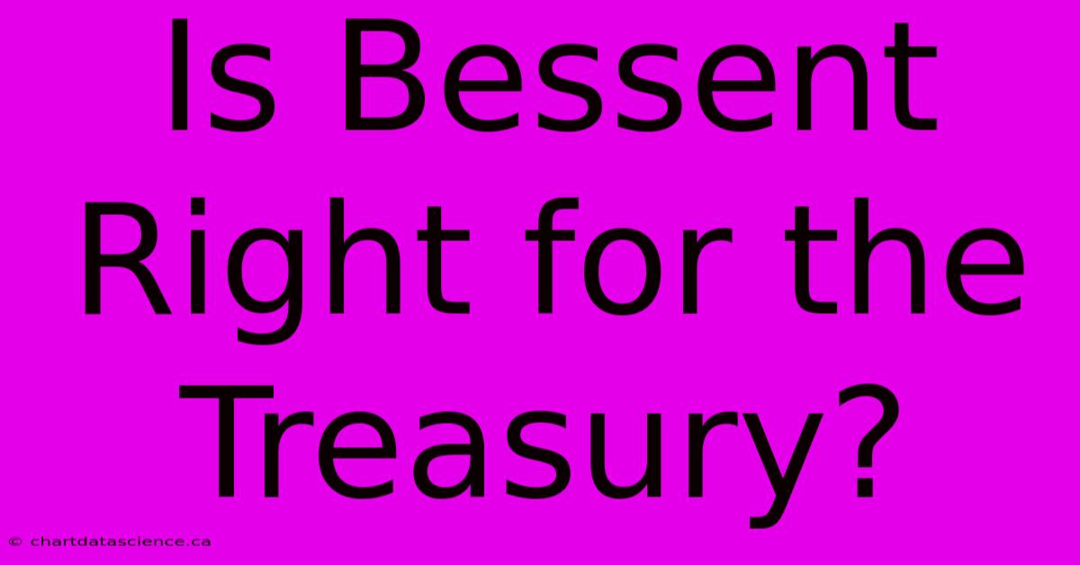 Is Bessent Right For The Treasury?