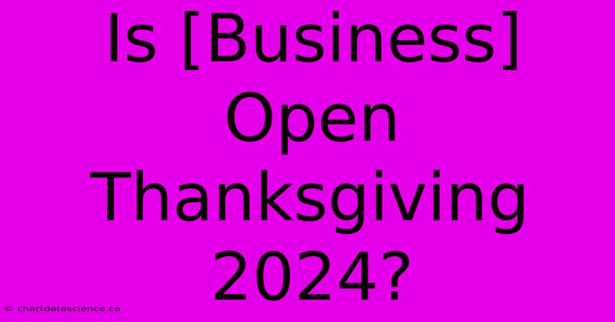 Is [Business] Open Thanksgiving 2024?